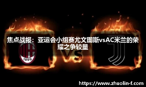 焦点战报：亚运会小组赛尤文图斯vsAC米兰的荣耀之争较量