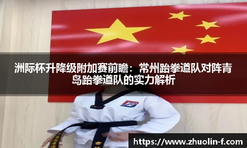 洲际杯升降级附加赛前瞻：常州跆拳道队对阵青岛跆拳道队的实力解析