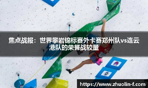 焦点战报：世界攀岩锦标赛外卡赛郑州队vs连云港队的荣誉战较量