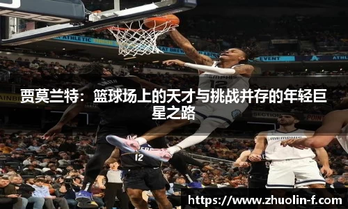 贾莫兰特：篮球场上的天才与挑战并存的年轻巨星之路