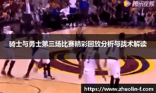 骑士与勇士第三场比赛精彩回放分析与战术解读